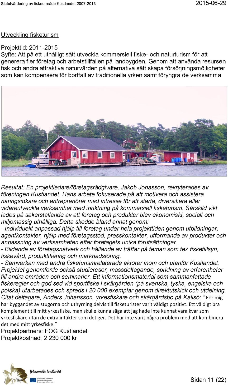 Resultat: En projektledare/företagsrådgivare, Jakob Jonasson, rekryterades av föreningen Kustlandet.