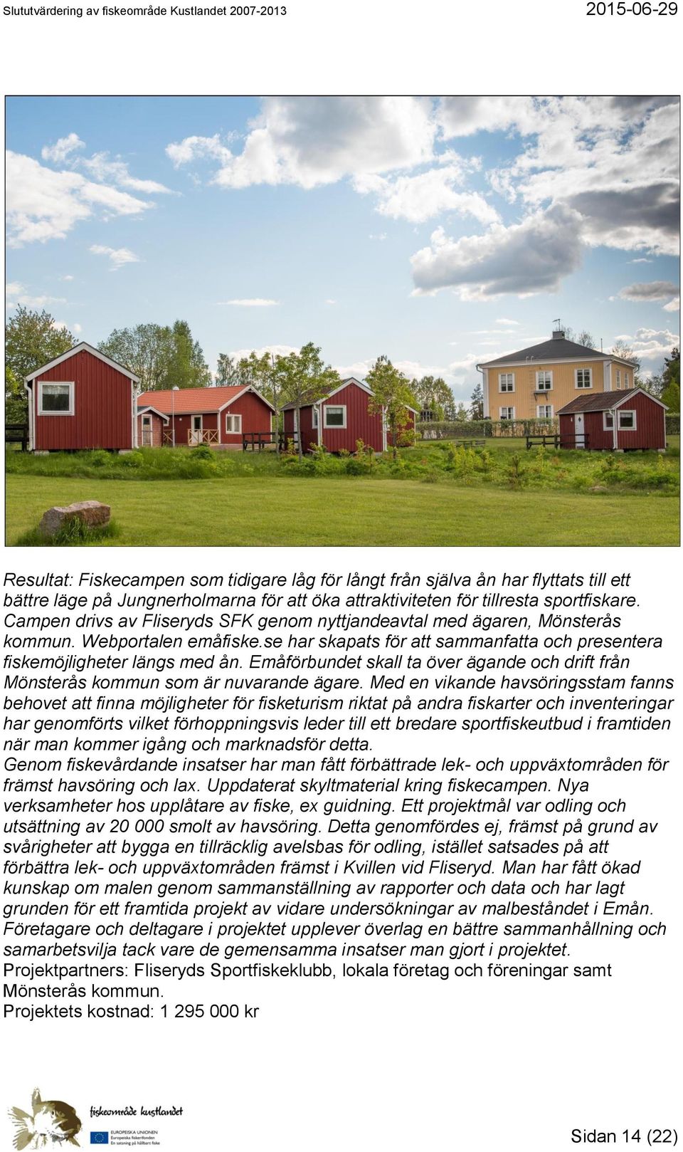 Emåförbundet skall ta över ägande och drift från Mönsterås kommun som är nuvarande ägare.