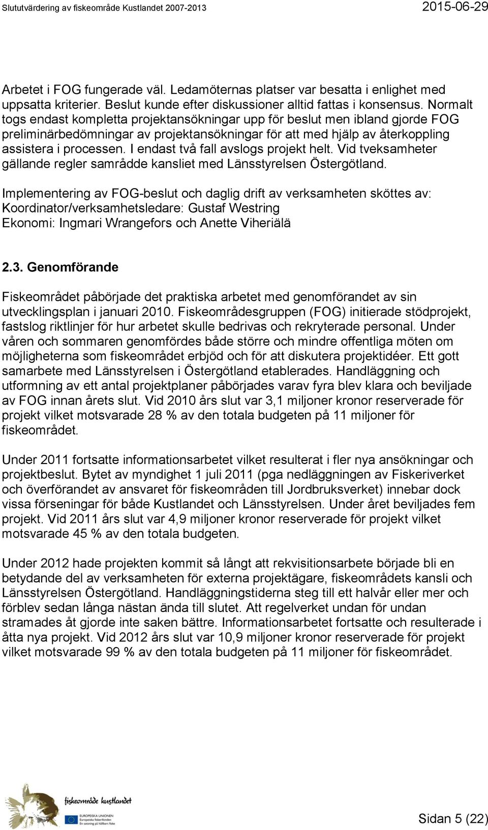 I endast två fall avslogs projekt helt. Vid tveksamheter gällande regler samrådde kansliet med Länsstyrelsen Östergötland.