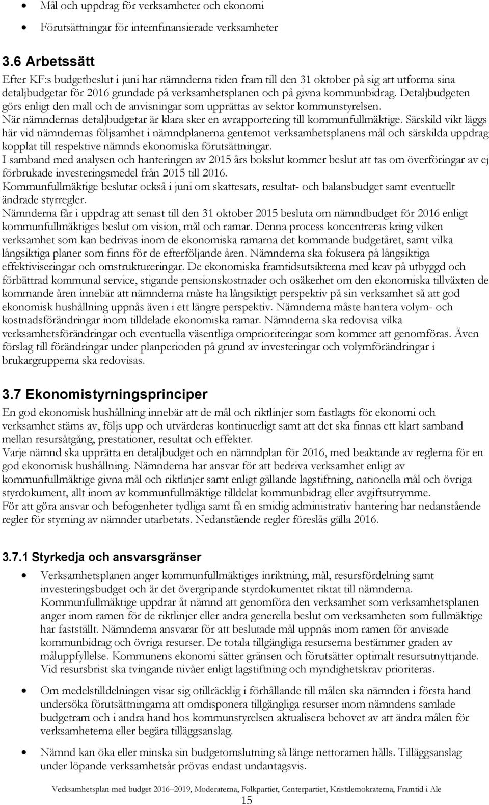 Detaljbudgeten görs enligt den mall och de anvisningar som upprättas av sektor kommunstyrelsen. När nämndernas detaljbudgetar är klara sker en avrapportering till kommunfullmäktige.