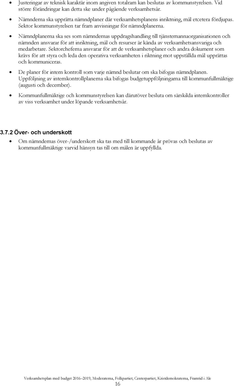 Nämndplanerna ska ses som nämndernas uppdragshandling till tjänstemannaorganisationen och nämnden ansvarar för att inriktning, mål och resurser är kända av verksamhetsansvariga och medarbetare.