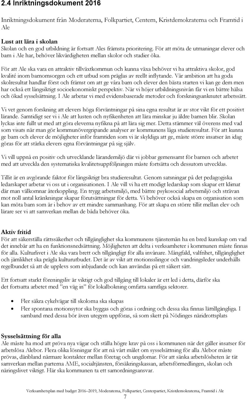 För att Ale ska vara en attraktiv tillväxtkommun och kunna växa behöver vi ha attraktiva skolor, god kvalité inom barnomsorgen och ett utbud som präglas av reellt inflytande.