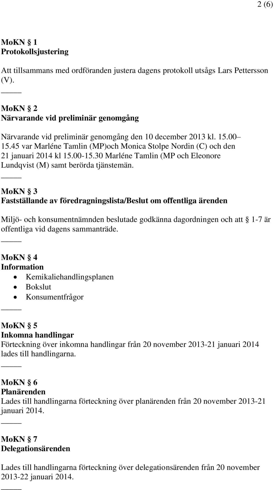 00-15.30 Marléne Tamlin (MP och Eleonore Lundqvist (M) samt berörda tjänstemän.