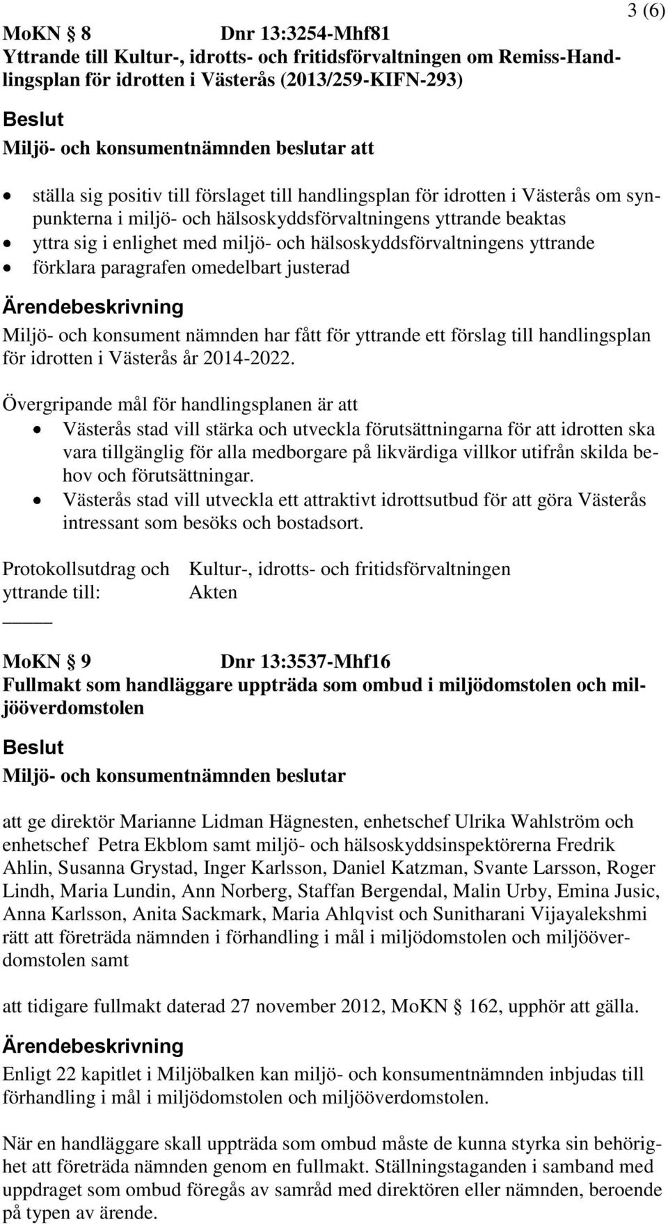 paragrafen omedelbart justerad Miljö- och konsument nämnden har fått för yttrande ett förslag till handlingsplan för idrotten i Västerås år 2014-2022.