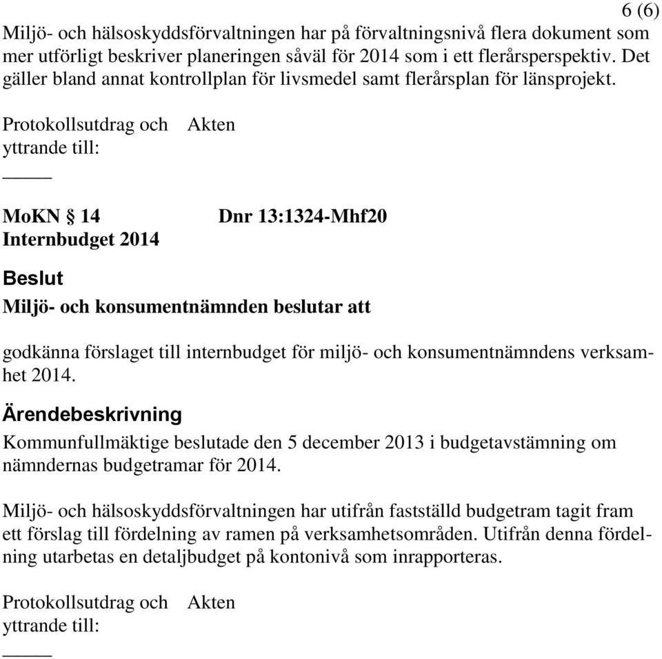 MoKN 14 Internbudget 2014 Dnr 13:1324-Mhf20 godkänna förslaget till internbudget för miljö- och konsumentnämndens verksamhet 2014.