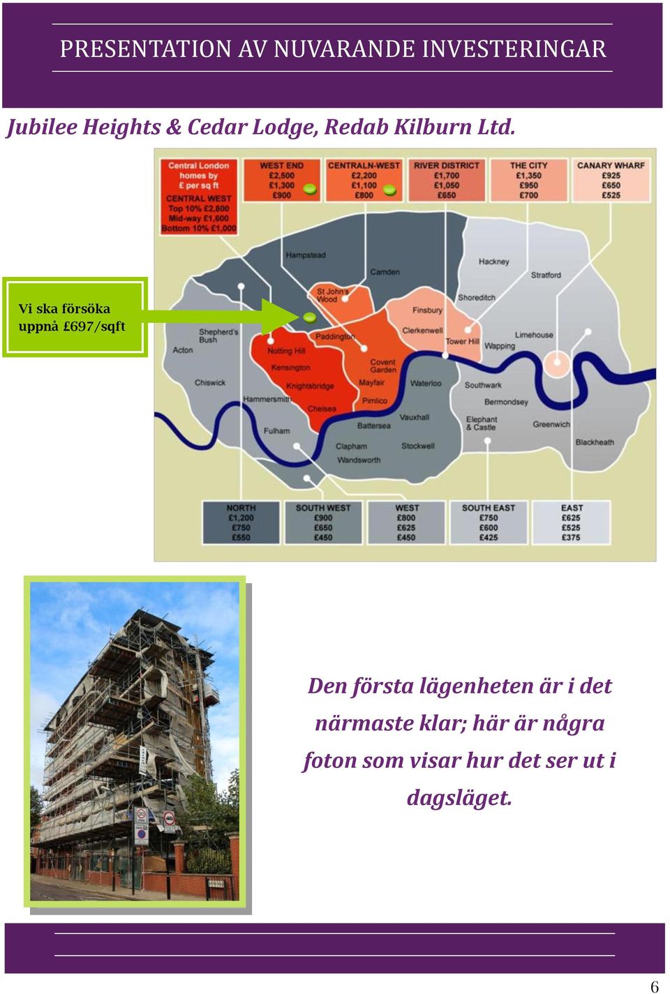 Vi ska försöka uppnå 697/sqft Den första lägenheten är