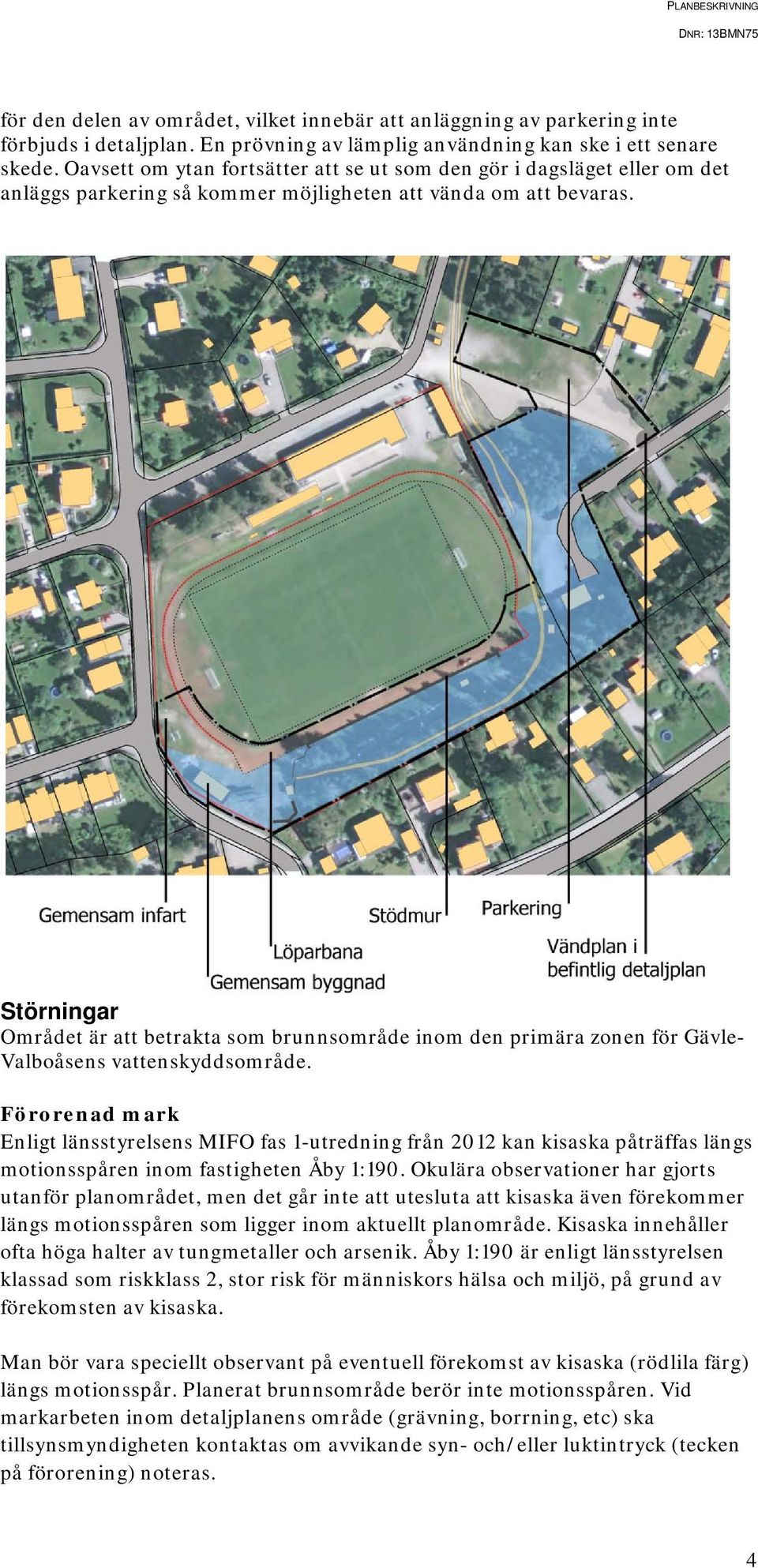 Störningar Området är att betrakta som brunnsområde inom den primära zonen för Gävle- Valboåsens vattenskyddsområde.