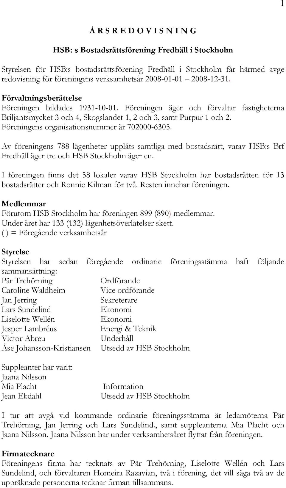 Föreningens organisationsnummer är 702000-6305. Av föreningens 788 lägenheter upplåts samtliga med bostadsrätt, varav HSB:s Brf Fredhäll äger tre och HSB Stockholm äger en.