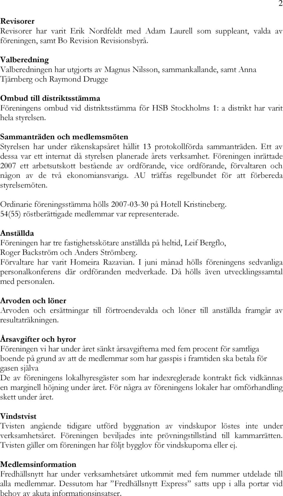 1: a distrikt har varit hela styrelsen. Sammanträden och medlemsmöten Styrelsen har under räkenskapsåret hållit 13 protokollförda sammanträden.