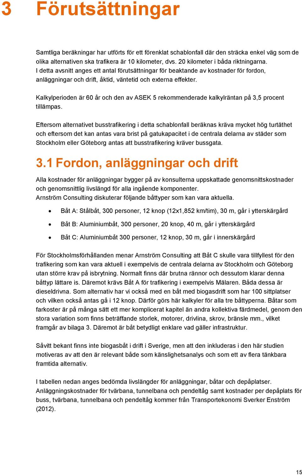 Kalkylperioden är 60 år och den av ASEK 5 rekommenderade kalkylräntan på 3,5 procent tillämpas.