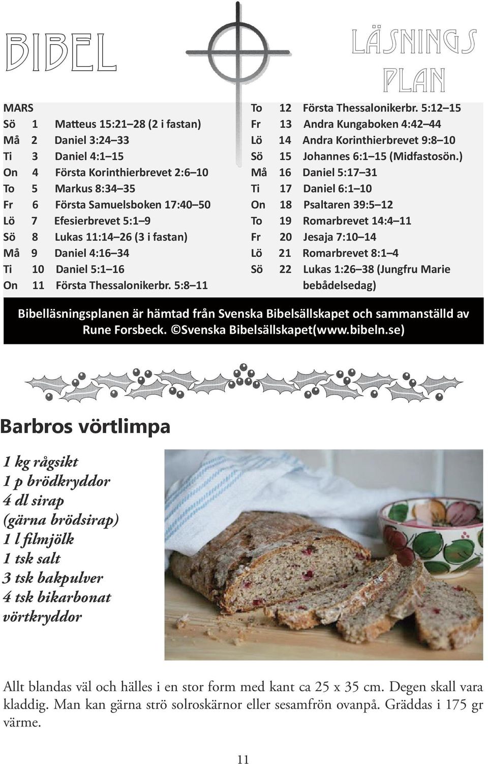 8:34 35 Sö 8 Lukas 11:14 26 (3 i fastan) Fr 20 Jesaja 7:10 14 Fr 6 Första Samuelsboken 17:40 50 Må 9 Daniel 4:16 34 Ti Lö 10 7 Daniel 5:1 16 Efesierbrevet 5:1 9 Sö On Sö 11 8 Första Thessalonikerbr.