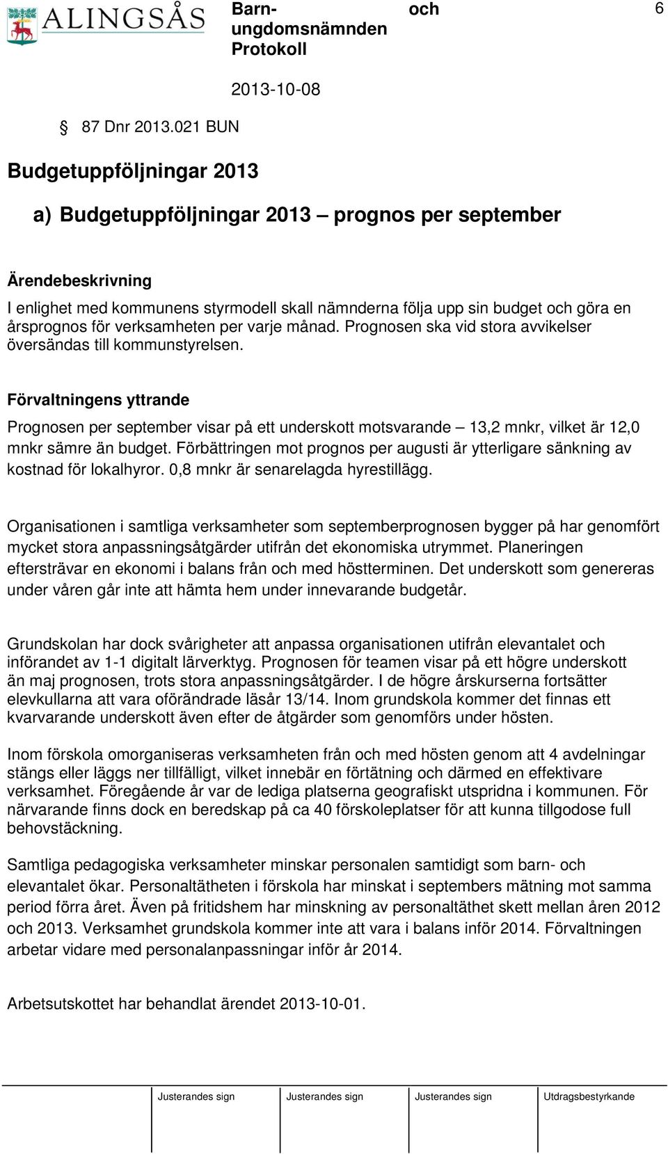 en årsprognos för verksamheten per varje månad. Prognosen ska vid stora avvikelser översändas till kommunstyrelsen.