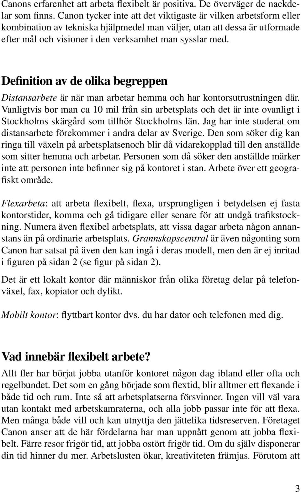 Definition av de olika begreppen Distansarbete är när man arbetar hemma och har kontorsutrustningen där.