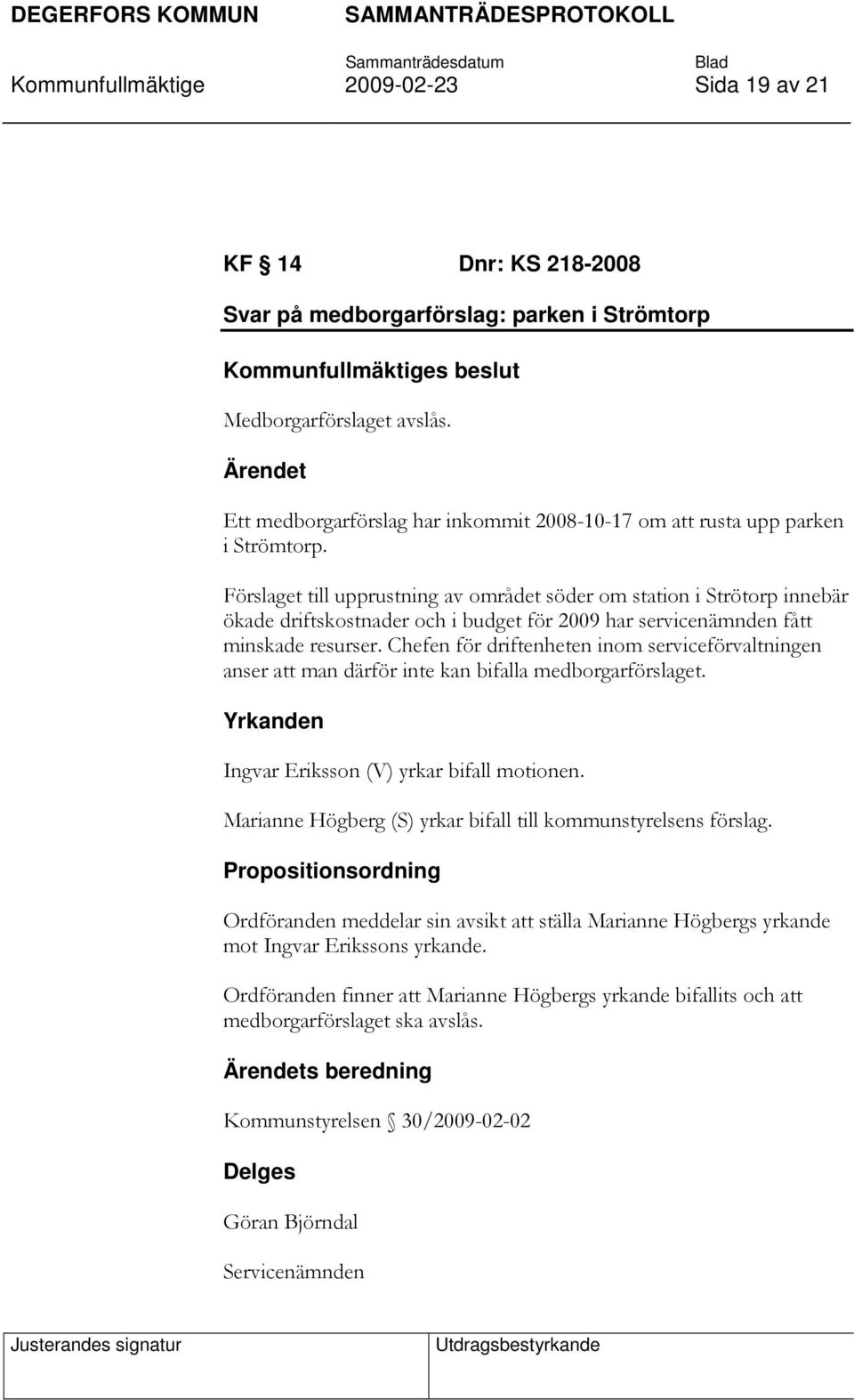 Förslaget till upprustning av området söder om station i Strötorp innebär ökade driftskostnader och i budget för 2009 har servicenämnden fått minskade resurser.