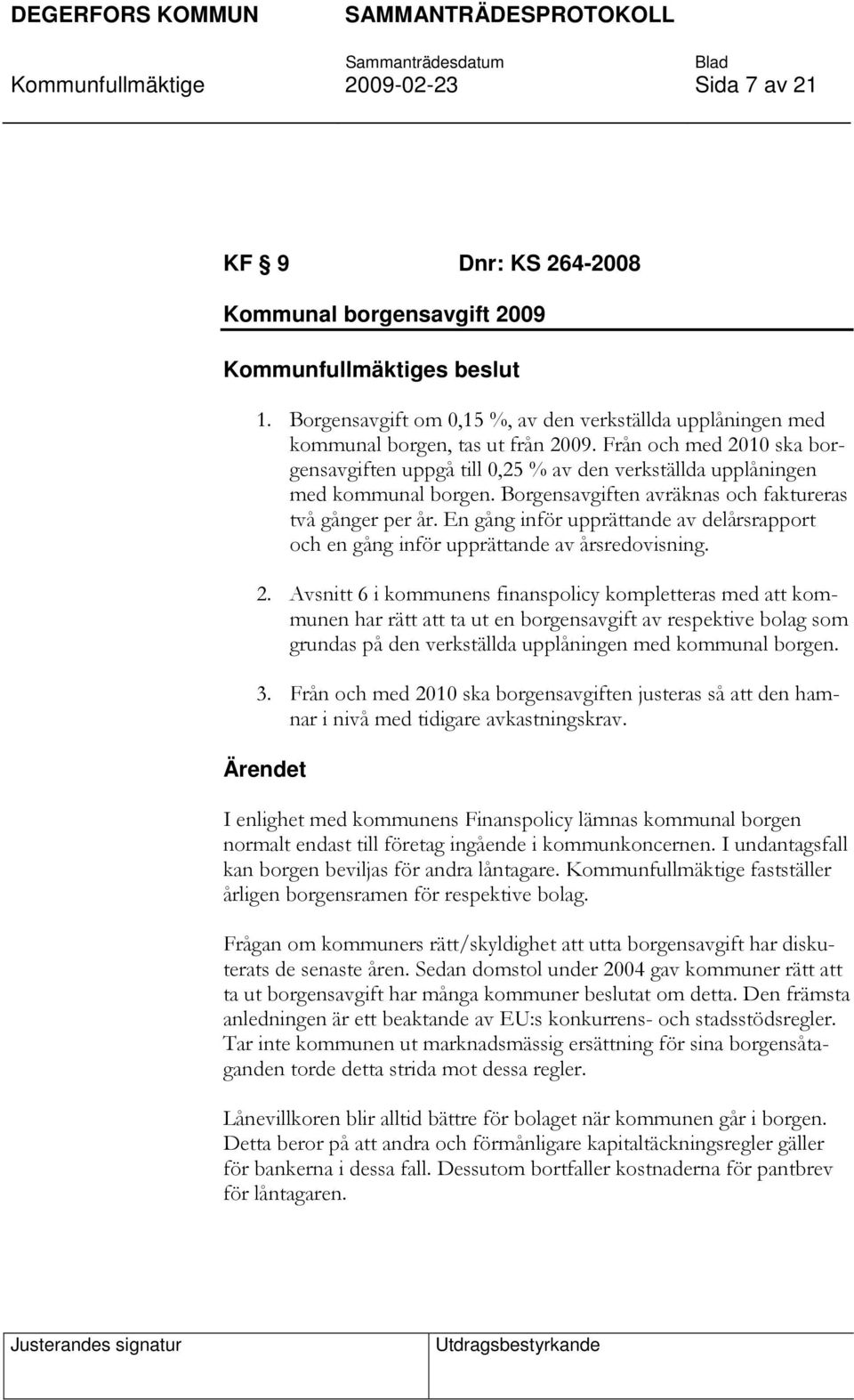 Från och med 2010 ska borgensavgiften uppgå till 0,25 % av den verkställda upplåningen med kommunal borgen. Borgensavgiften avräknas och faktureras två gånger per år.