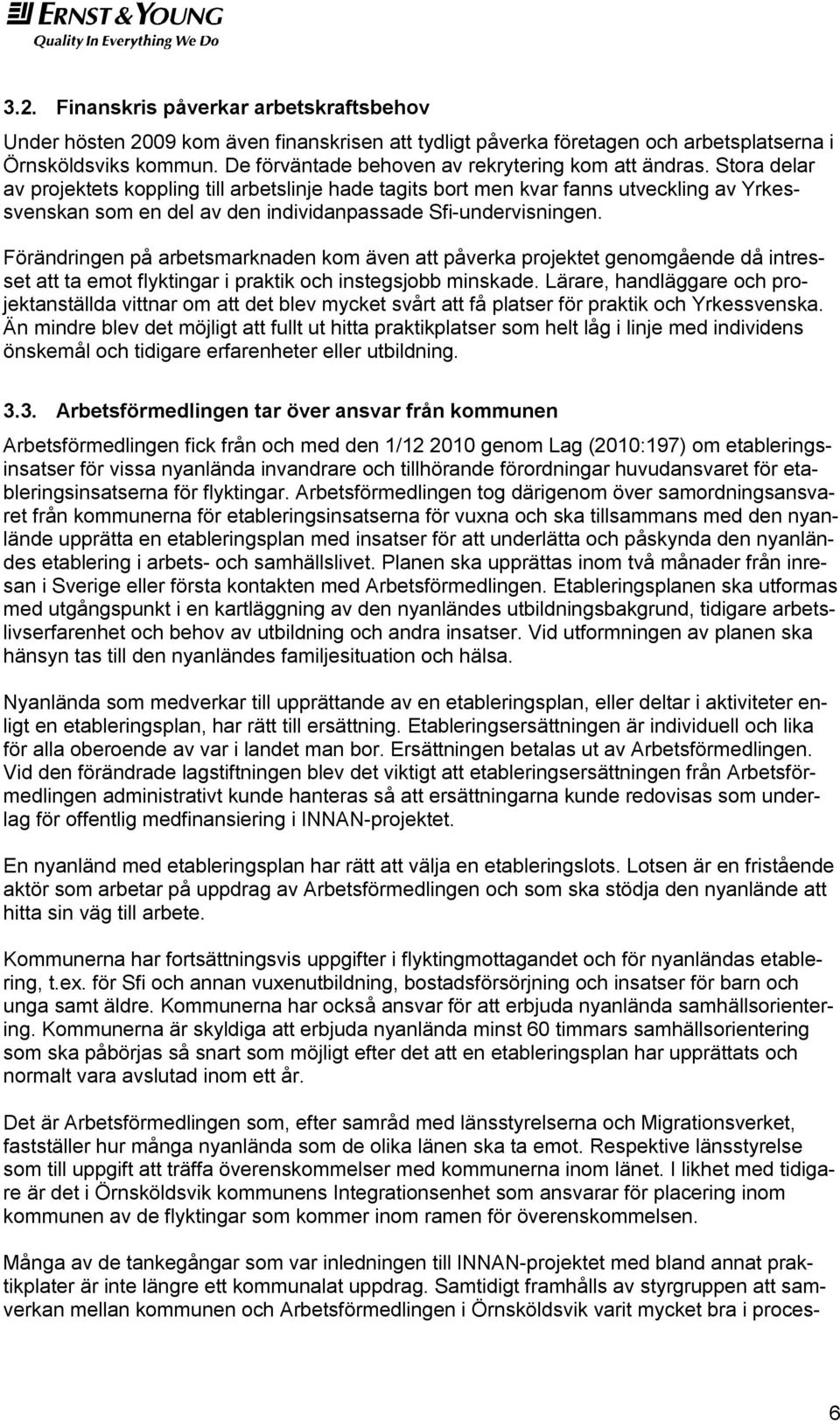 Stora delar av projektets koppling till arbetslinje hade tagits bort men kvar fanns utveckling av Yrkessvenskan som en del av den individanpassade Sfi-undervisningen.