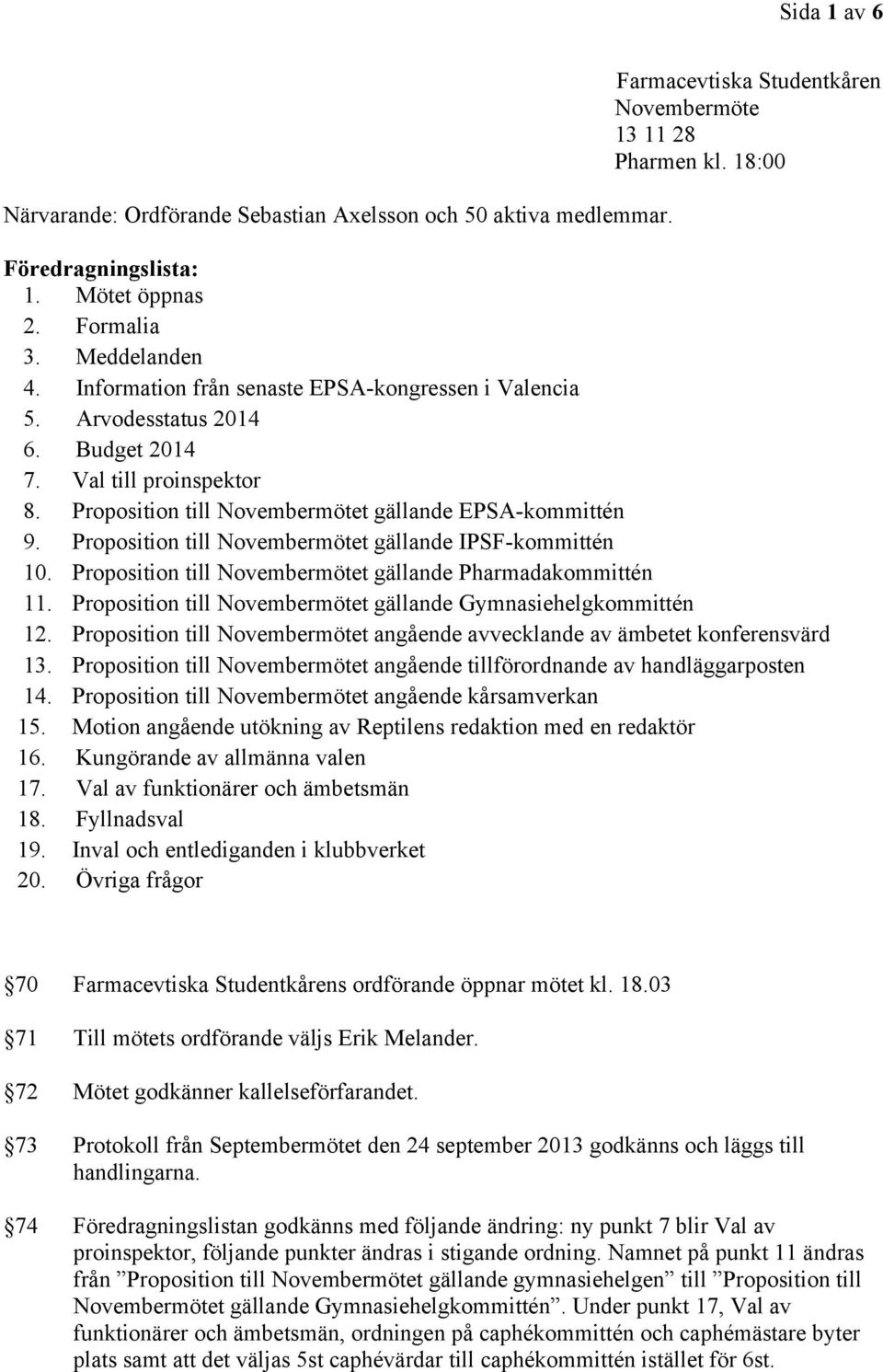 Proposition till Novembermötet gällande IPSF-kommittén 10. Proposition till Novembermötet gällande Pharmadakommittén 11. Proposition till Novembermötet gällande Gymnasiehelgkommittén 12.