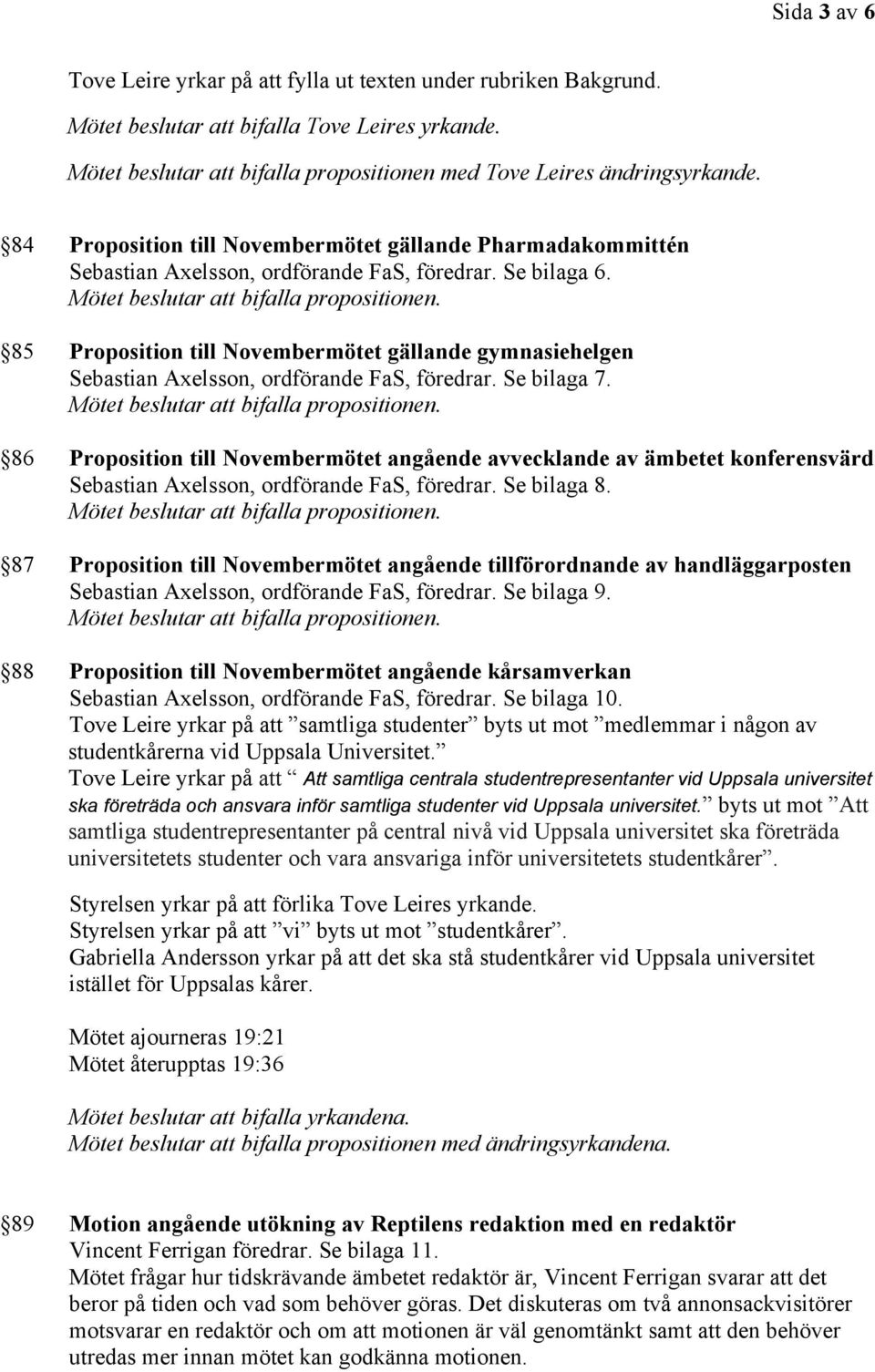 85 Proposition till Novembermötet gällande gymnasiehelgen Sebastian Axelsson, ordförande FaS, föredrar. Se bilaga 7.