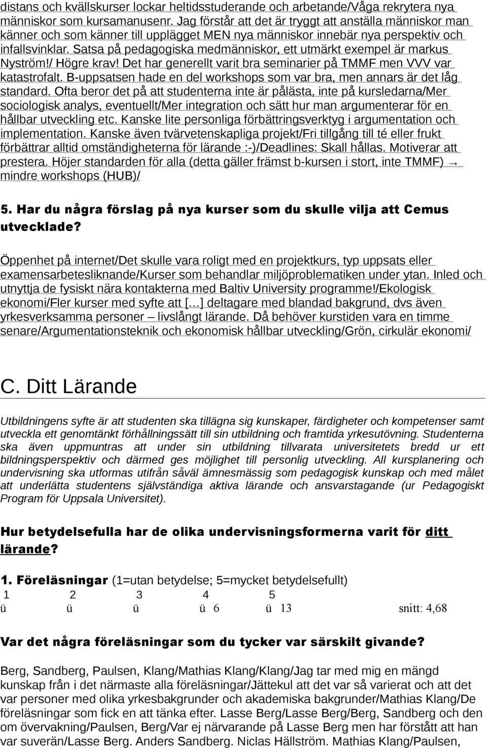 Satsa på pedagogiska medmänniskor, ett utmärkt exempel är markus Nyström!/ Högre krav! Det har generellt varit bra seminarier på TMMF men VVV var katastrofalt.