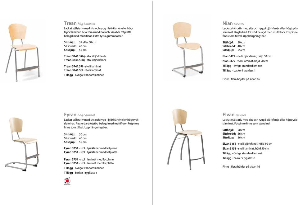 50l - stol i laminat Tillägg - övriga standardlaminat Nian elevstol Lackat stålstativ med sits och rygg i björkfanér eller högtryckslaminat. Reglerbart fotstöd belagd med multifloor.