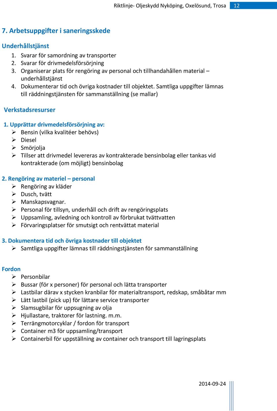 Samtliga uppgifter lämnas till räddningstjänsten för sammanställning (se mallar) Verkstadsresurser 1.