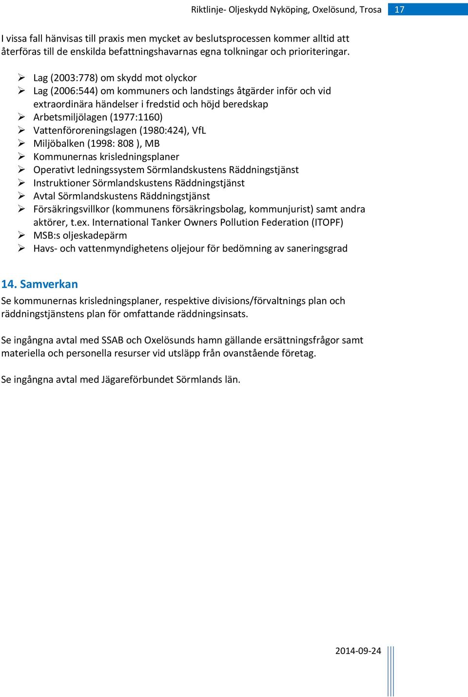 Vattenföroreningslagen (1980:424), VfL Miljöbalken (1998: 808 ), MB Kommunernas krisledningsplaner Operativt ledningssystem Sörmlandskustens Räddningstjänst Instruktioner Sörmlandskustens