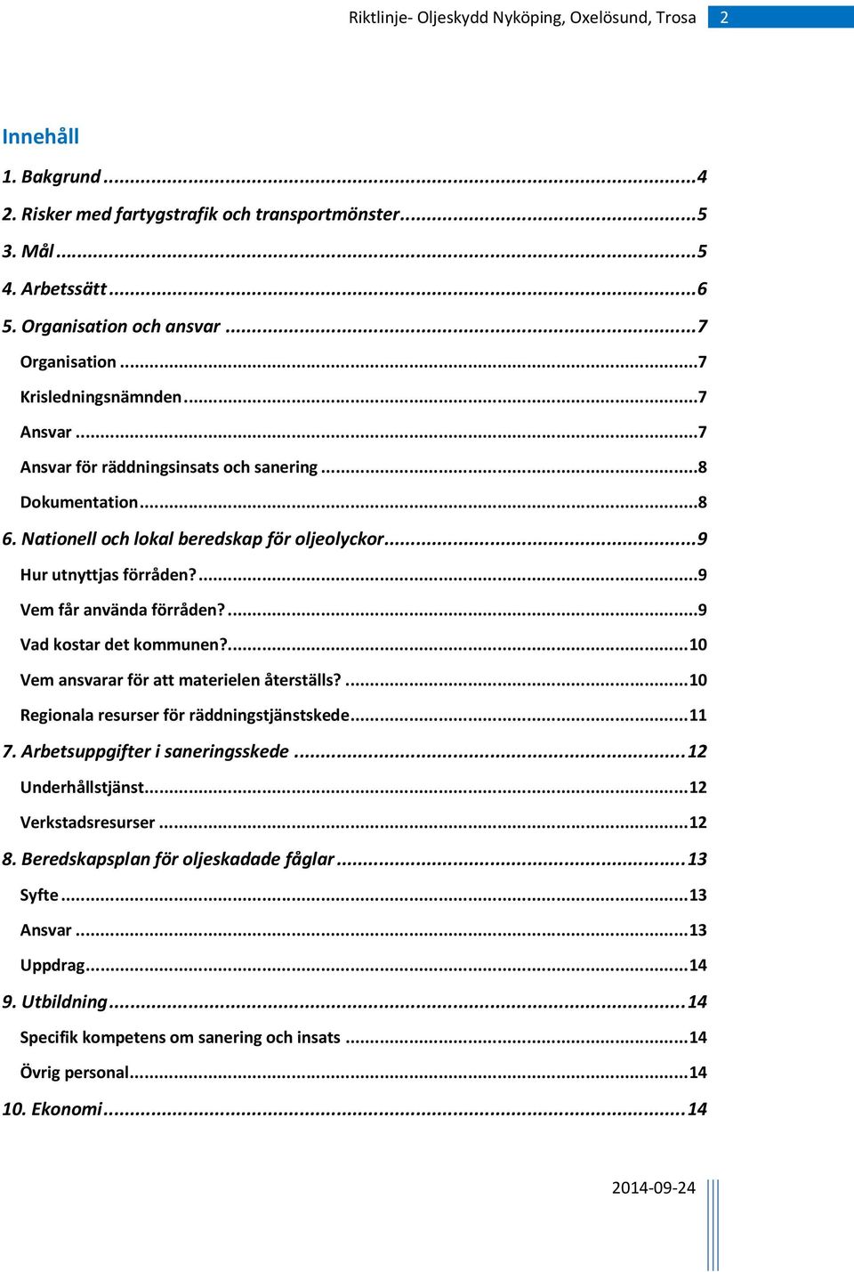 ...9 Vad kostar det kommunen?... 10 Vem ansvarar för att materielen återställs?... 10 Regionala resurser för räddningstjänstskede... 11 7. Arbetsuppgifter i saneringsskede... 12 Underhållstjänst.