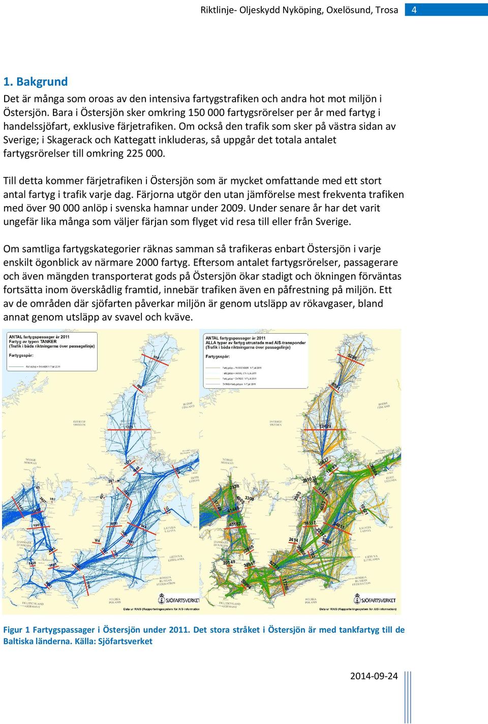 Om också den trafik som sker på västra sidan av Sverige; i Skagerack och Kattegatt inkluderas, så uppgår det totala antalet fartygsrörelser till omkring 225 000.