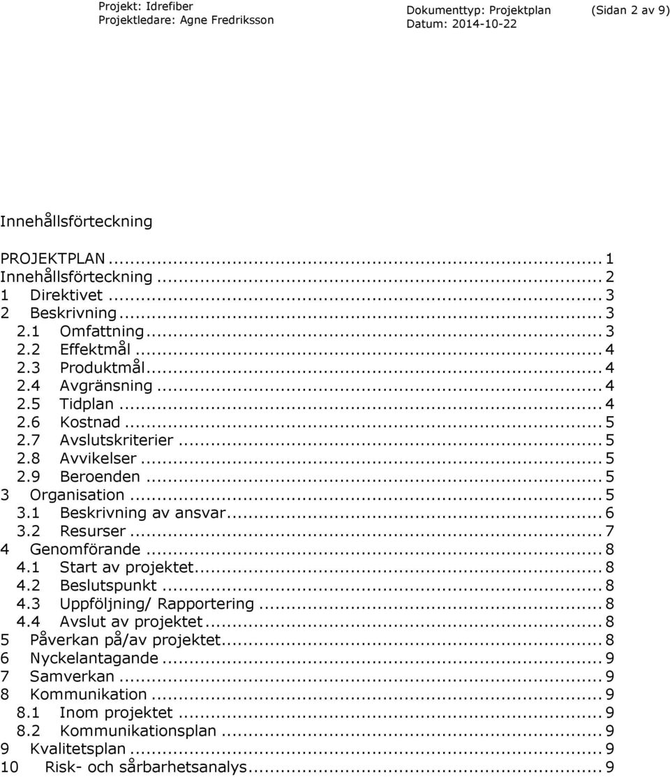 .. 7 4 Genomförande... 8 4.1 Start av projektet... 8 4.2 Beslutspunkt... 8 4.3 Uppföljning/ Rapportering... 8 4.4 Avslut av projektet... 8 5 Påverkan på/av projektet.