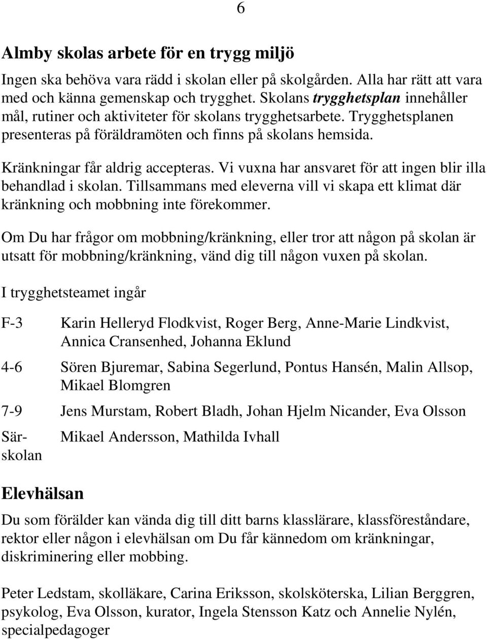 Vi vuxna har ansvaret för att ingen blir illa behandlad i skolan. Tillsammans med eleverna vill vi skapa ett klimat där kränkning och mobbning inte förekommer.