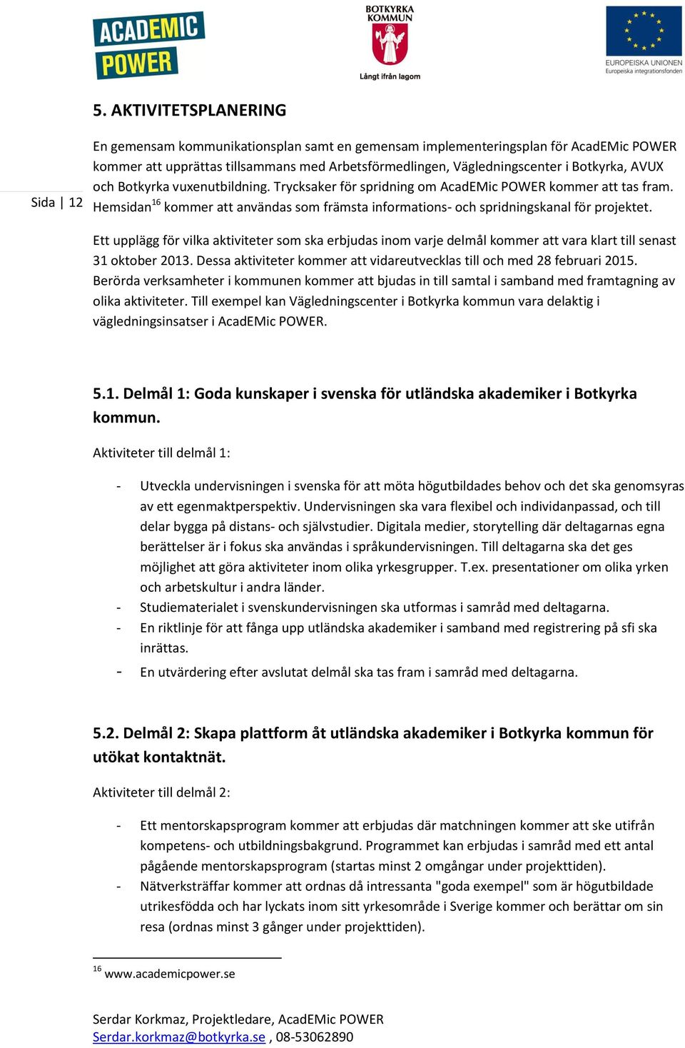 Hemsidan 16 kommer att användas som främsta informations- och spridningskanal för projektet.