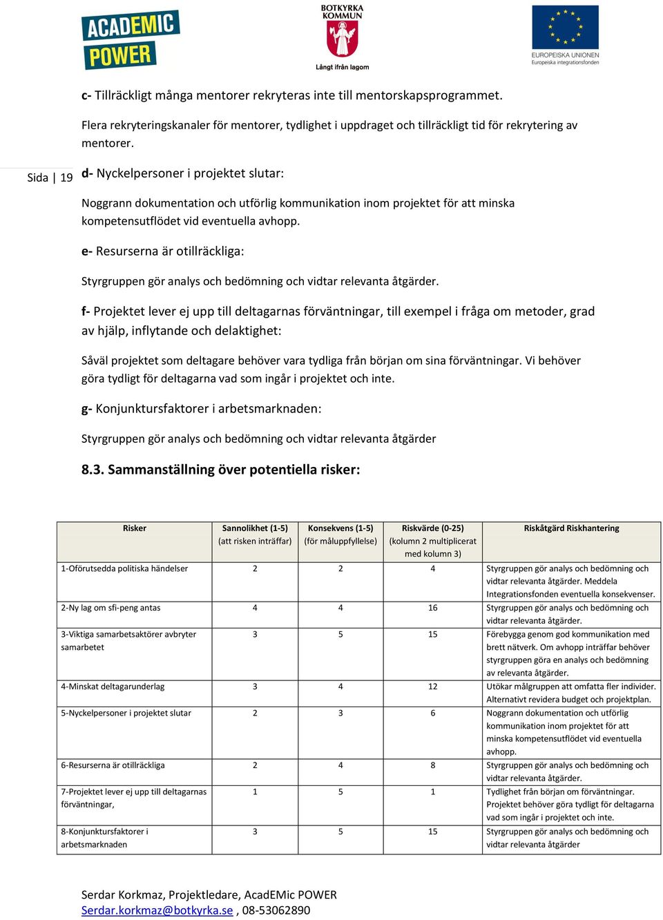 e- Resurserna är otillräckliga: Styrgruppen gör analys och bedömning och vidtar relevanta åtgärder.