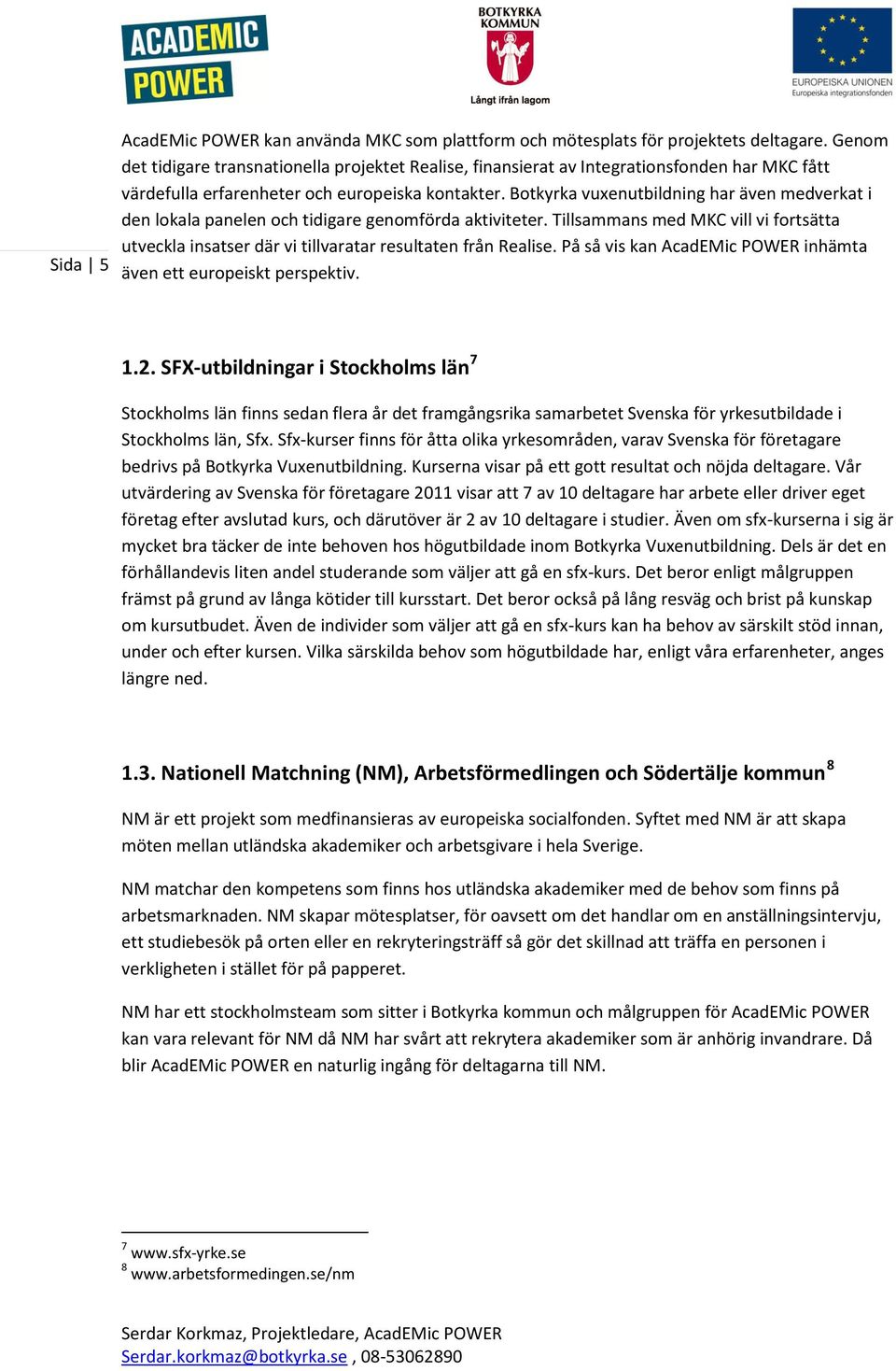 Botkyrka vuxenutbildning har även medverkat i den lokala panelen och tidigare genomförda aktiviteter.