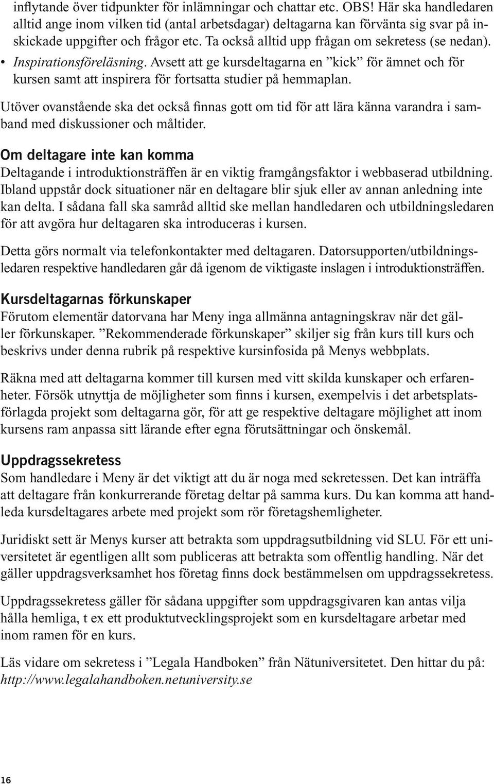 Inspirationsföreläsning. Avsett att ge kursdeltagarna en kick för ämnet och för kursen samt att inspirera för fortsatta studier på hemmaplan.