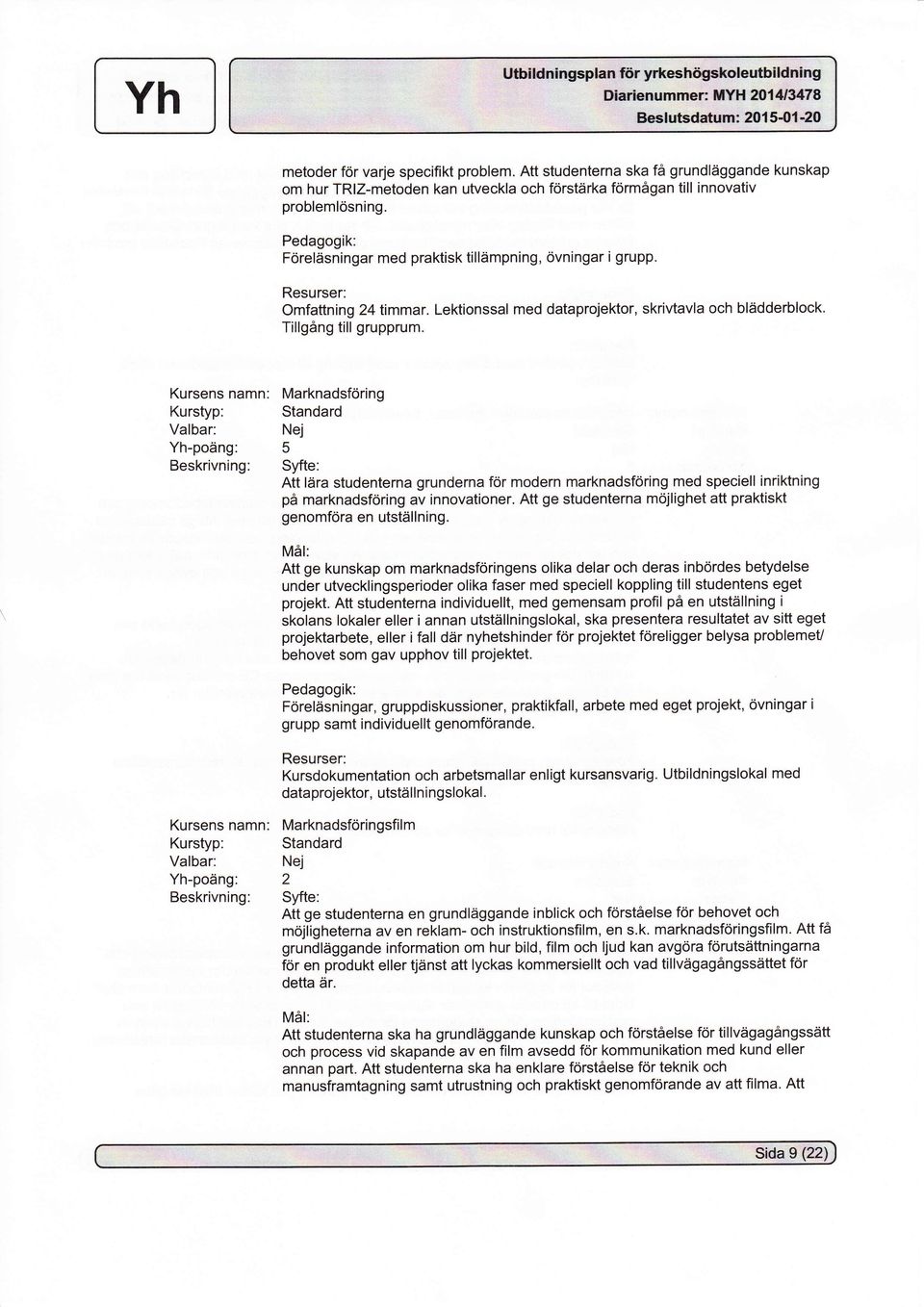 Omfattning 24limmar. Lektionssal med dataprojektor, skrivtavla och blädderblock. Tillgång till grupprum.