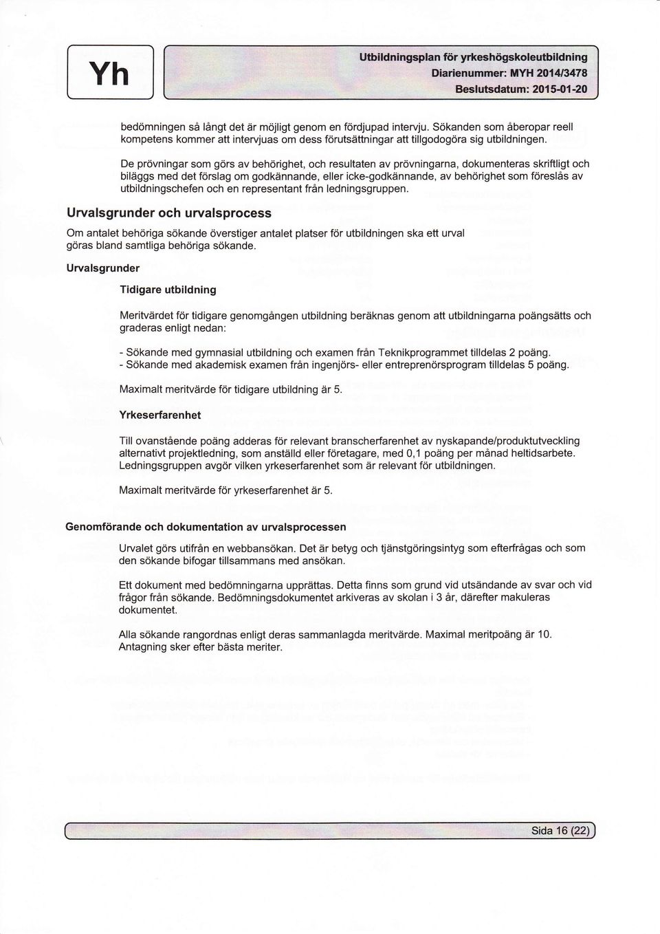 De prövningar som görs av behörighet, och resultaten av prövningarna, dokumenteras skriftligt och biläggs med det förslag om godkännande, eller icke-godkännande, av behörighet som föreslås av utbildn