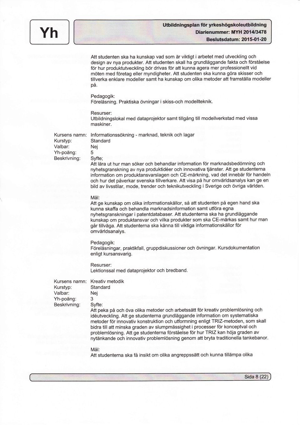 Att studenten ska kunna göra skisser och tillverka enklare modeller samt ha kunskap om olika metoder att framställa modeller på. Föreläsning. Praktiska övningar i skiss-och modellteknik.