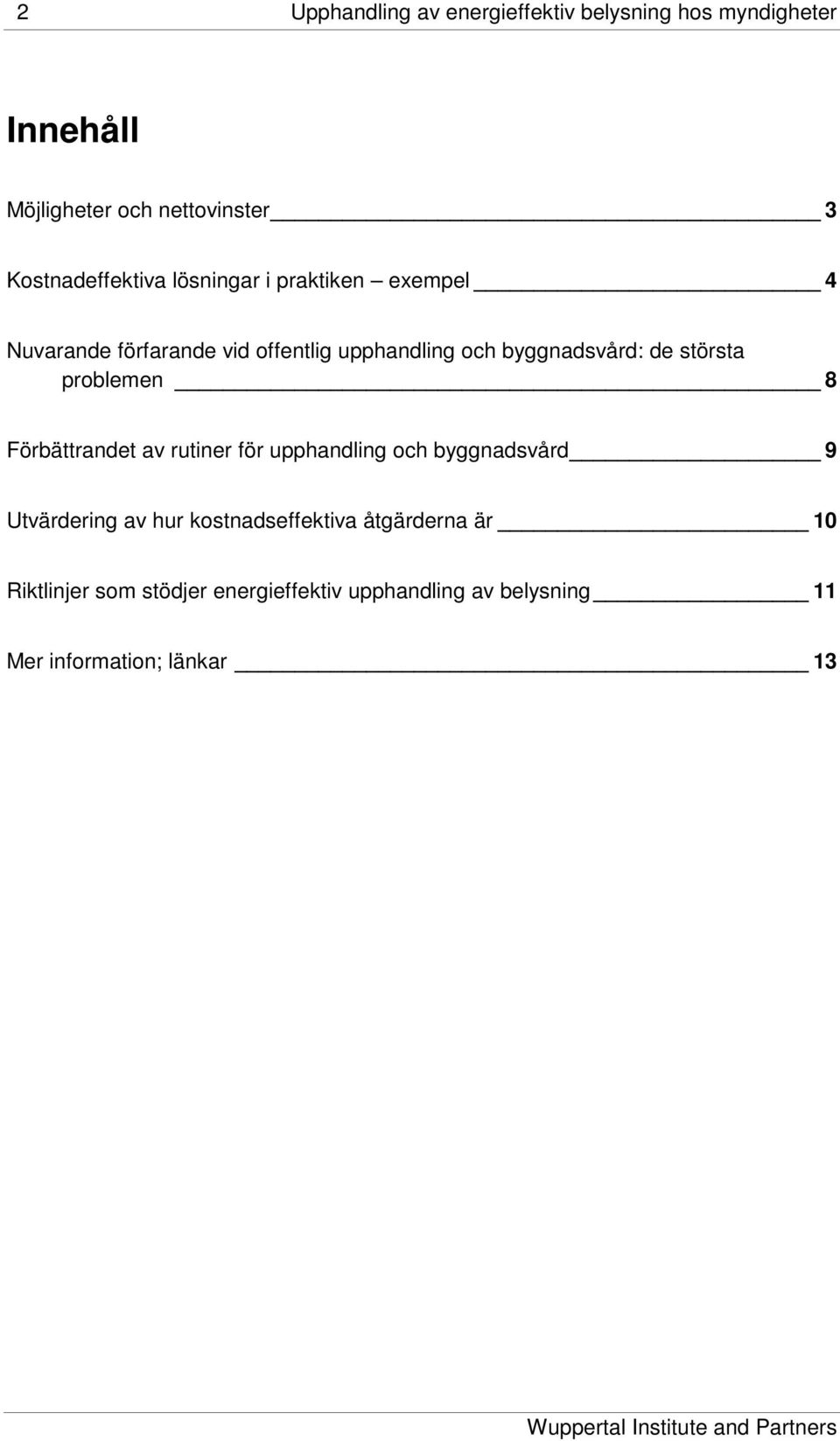 byggnadsvård: de största problemen 8 Förbättrandet av rutiner för upphandling och byggnadsvård 9 Utvärdering