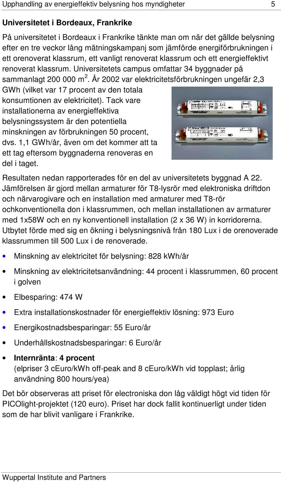 Universitetets campus omfattar 34 byggnader på sammanlagt 200 000 m 2. År 2002 var elektricitetsförbrukningen ungefär 2,3 GWh (vilket var 17 procent av den totala konsumtionen av elektricitet).