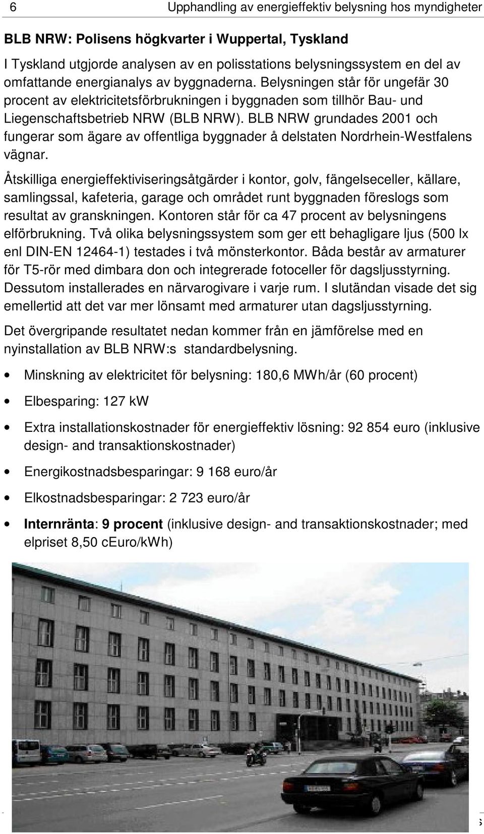 BLB NRW grundades 2001 och fungerar som ägare av offentliga byggnader å delstaten Nordrhein-Westfalens vägnar.