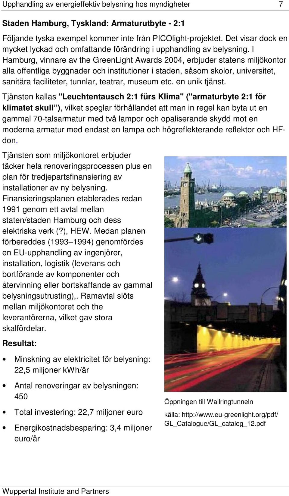 I Hamburg, vinnare av the GreenLight Awards 2004, erbjuder statens miljökontor alla offentliga byggnader och institutioner i staden, såsom skolor, universitet, sanitära faciliteter, tunnlar, teatrar,