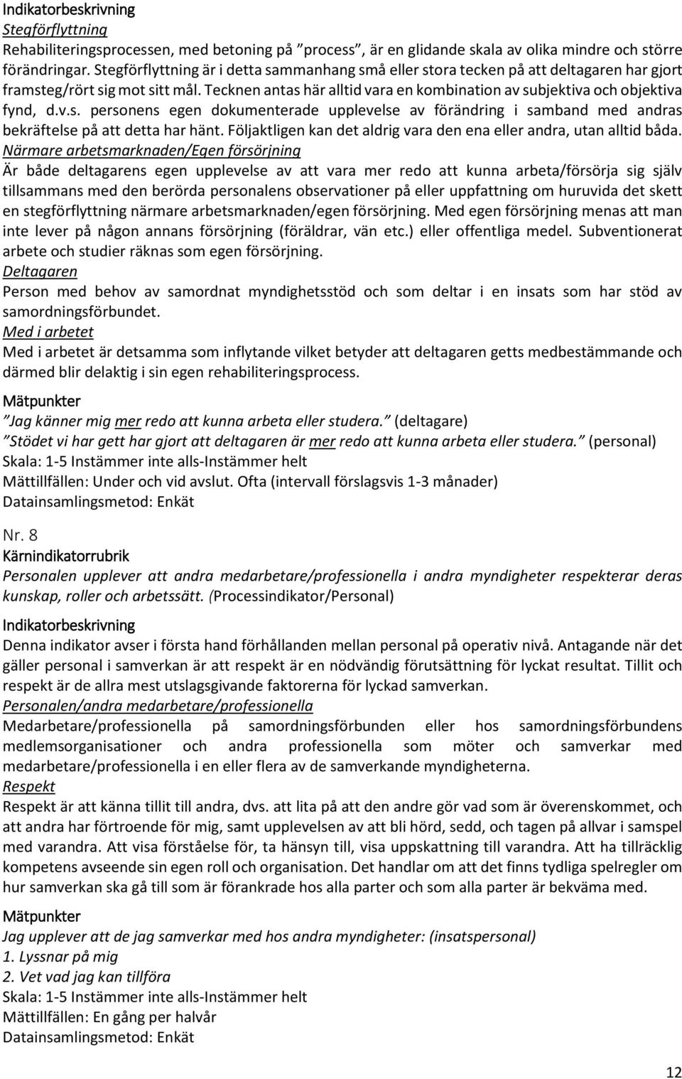 Tecknen antas här alltid vara en kombination av subjektiva och objektiva fynd, d.v.s. personens egen dokumenterade upplevelse av förändring i samband med andras bekräftelse på att detta har hänt.