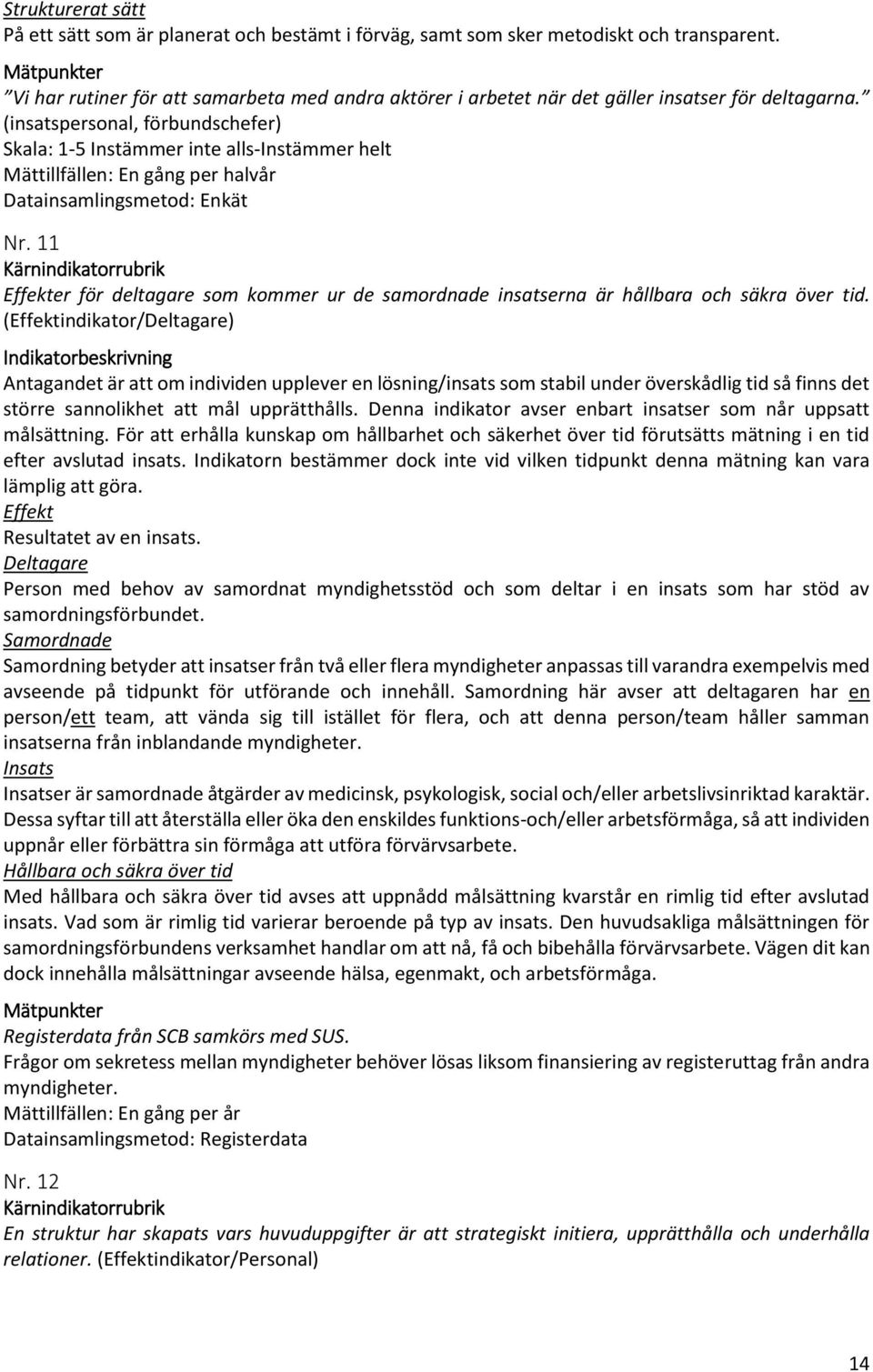 (insatspersonal, förbundschefer) Skala: 1- Instämmer inte alls-instämmer helt Mättillfällen: En gång per halvår Datainsamlingsmetod: Enkät Nr.