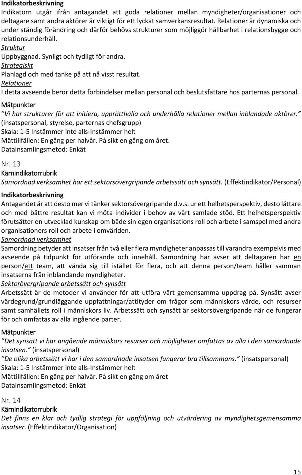 Strategiskt Planlagd och med tanke på att nå visst resultat. Relationer I detta avseende berör detta förbindelser mellan personal och beslutsfattare hos parternas personal.