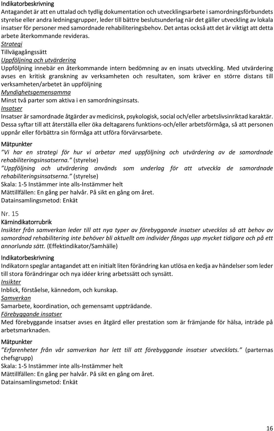 Strategi Tillvägagångssätt Uppföljning och utvärdering Uppföljning innebär en återkommande intern bedömning av en insats utveckling.