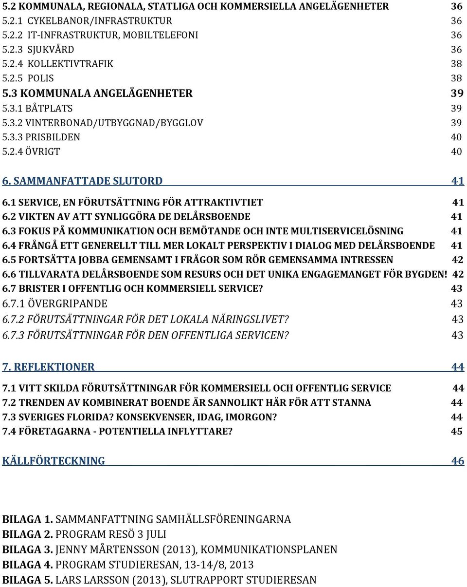 1 SERVICE, EN FÖRUTSÄTTNING FÖR ATTRAKTIVTIET 41 6.2 VIKTEN AV ATT SYNLIGGÖRA DE DELÅRSBOENDE 41 6.3 FOKUS PÅ KOMMUNIKATION OCH BEMÖTANDE OCH INTE MULTISERVICELÖSNING 41 6.