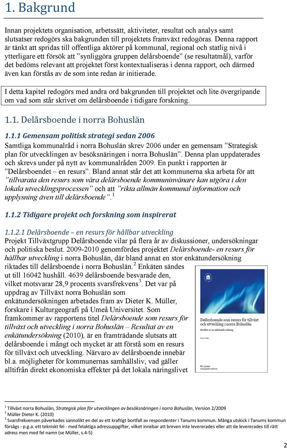 relevant att projektet först kontextualiseras i denna rapport, och därmed även kan förstås av de som inte redan är initierade.