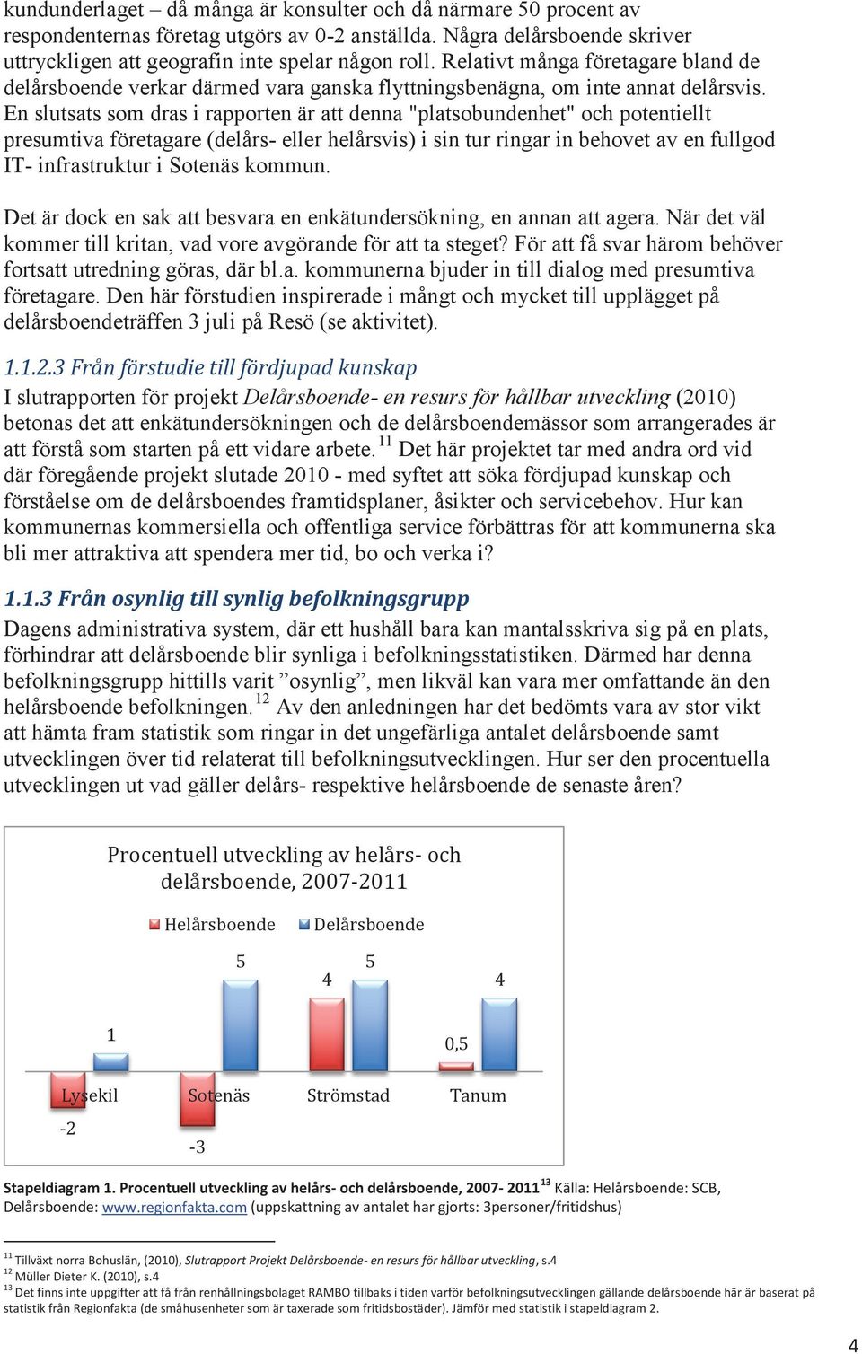 En slutsats som dras i rapporten är att denna "platsobundenhet" och potentiellt presumtiva företagare (delårs- eller helårsvis) i sin tur ringar in behovet av en fullgod IT- infrastruktur i Sotenäs