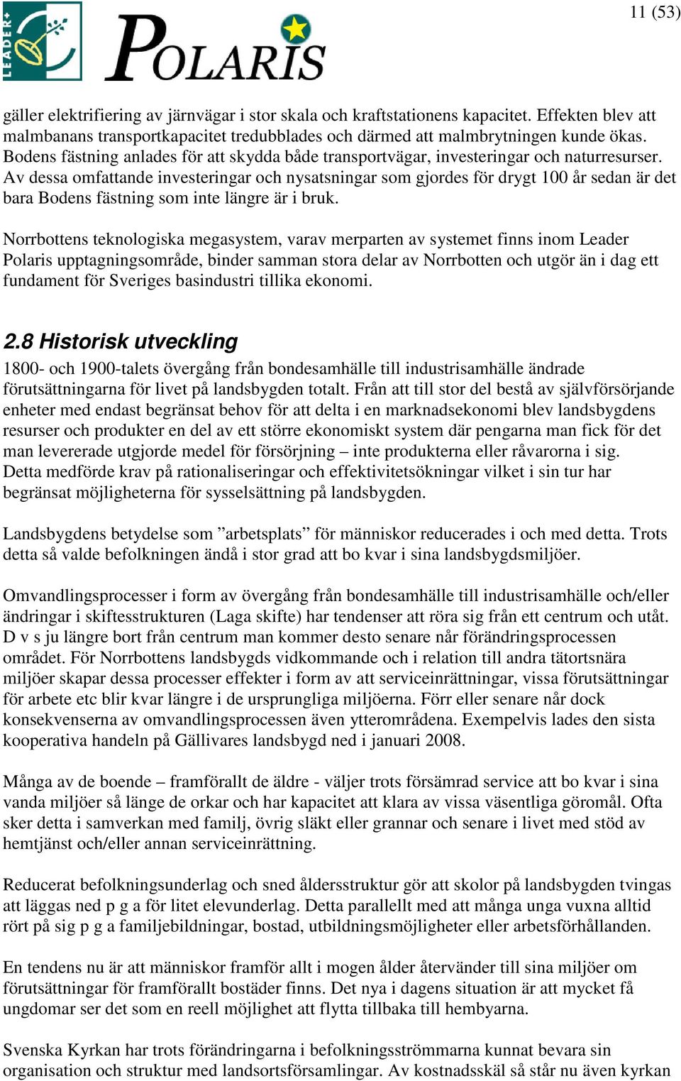 Av dessa omfattande investeringar och nysatsningar som gjordes för drygt 100 år sedan är det bara Bodens fästning som inte längre är i bruk.