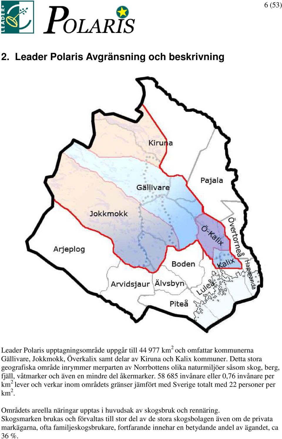 kommuner. Detta stora geografiska område inrymmer merparten av Norrbottens olika naturmiljöer såsom skog, berg, fjäll, våtmarker och även en mindre del åkermarker.